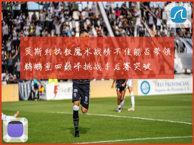 莫斯利执教魔术战绩不佳能否带领鹈鹕重回巅峰挑战季后赛突破